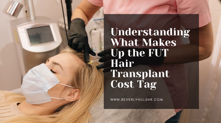 Understanding What Makes Up the FUT Hair Transplant Cost Tag