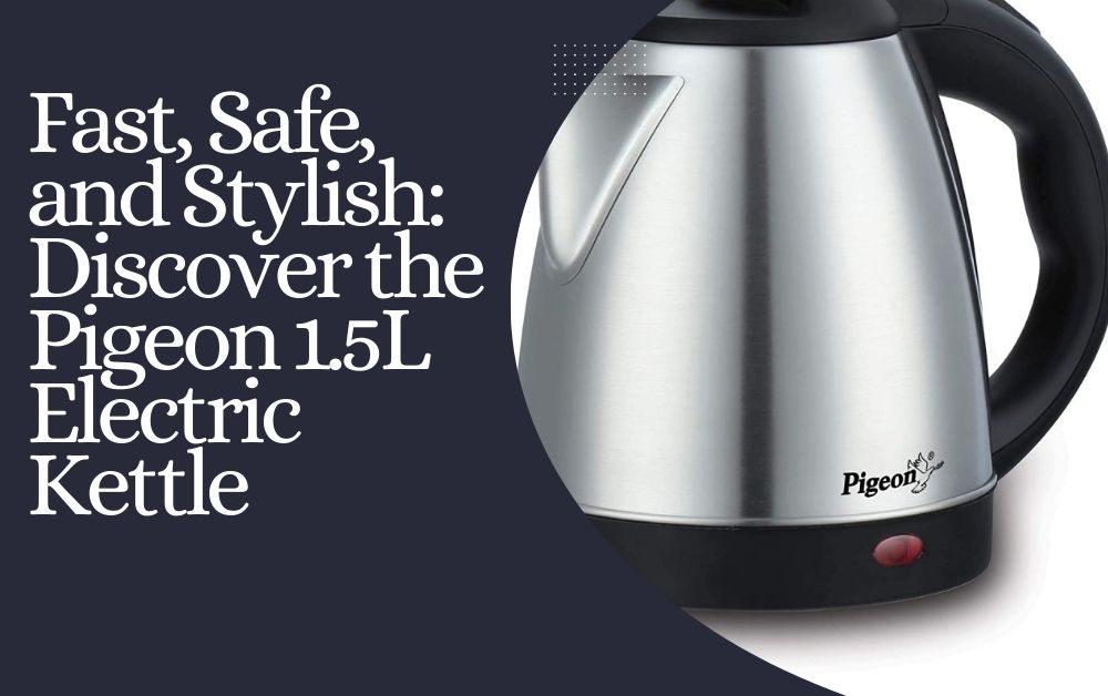 Fast, Safe, and Stylish: Discover the Pigeon 1.5L Electric Kettle