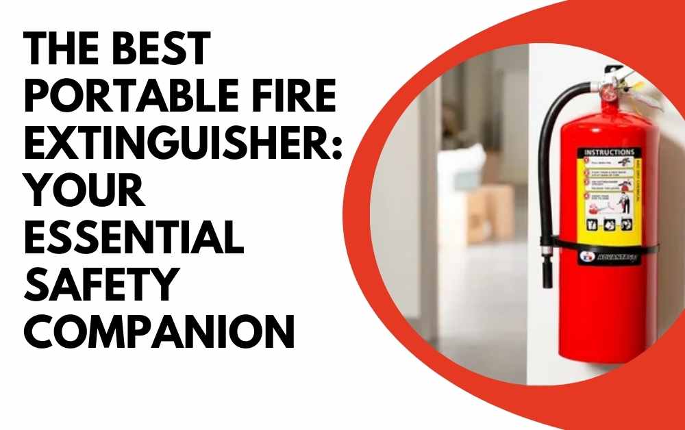 The Best Portable Fire Extinguisher Your Essential Safety Companion