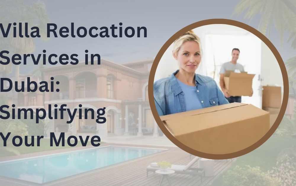 Villa Relocation Services in Dubai Simplifying Your Move