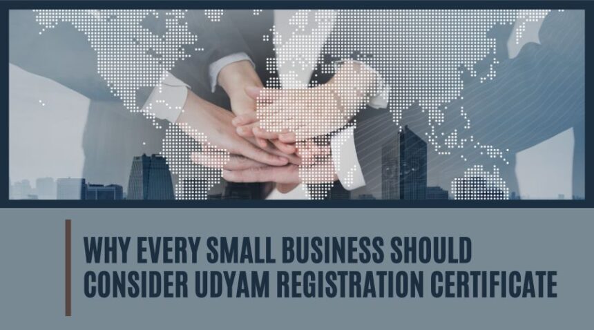 Why Every Small Business Should Consider Udyam Registration Certificate?
