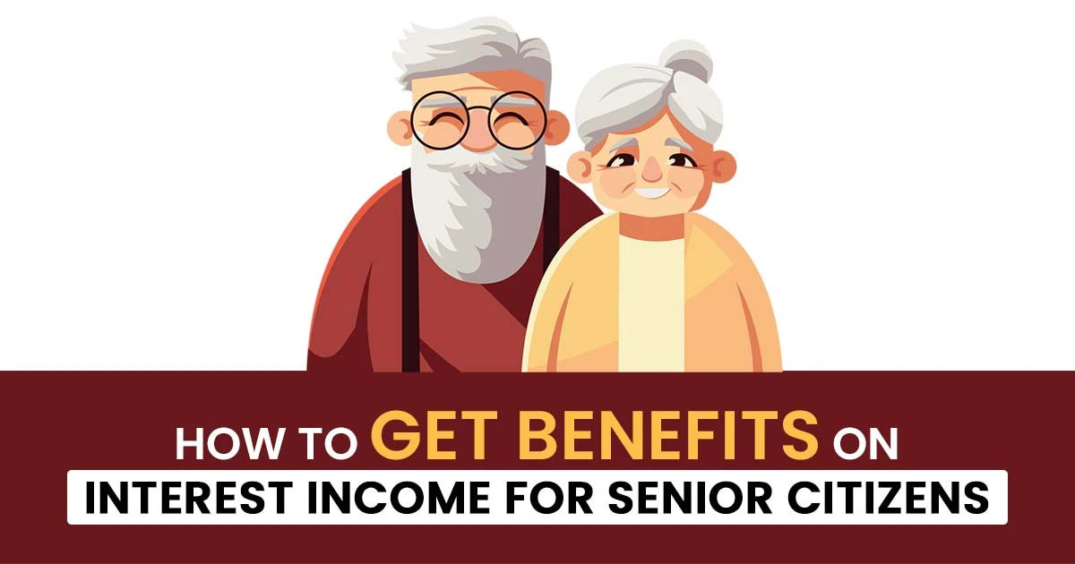 How to Get Benefits on Interest Income for Senior Citizens
