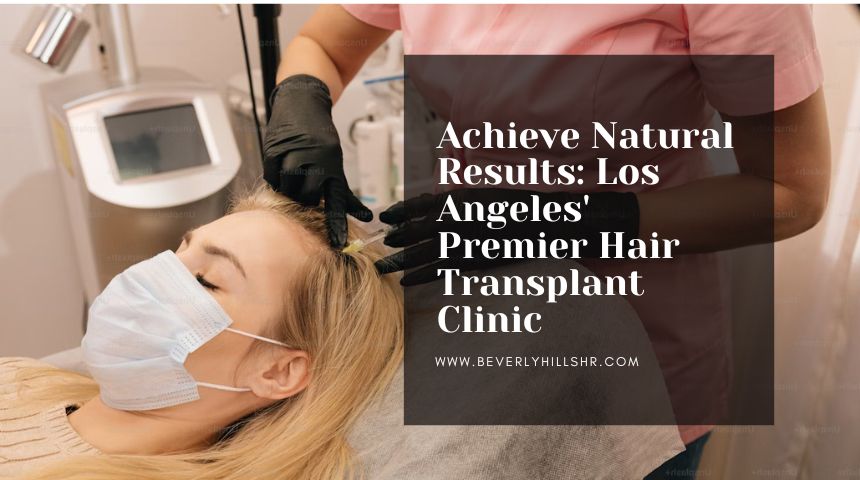 Achieve Natural Results: Los Angeles' Premier Hair Transplant Clinic
