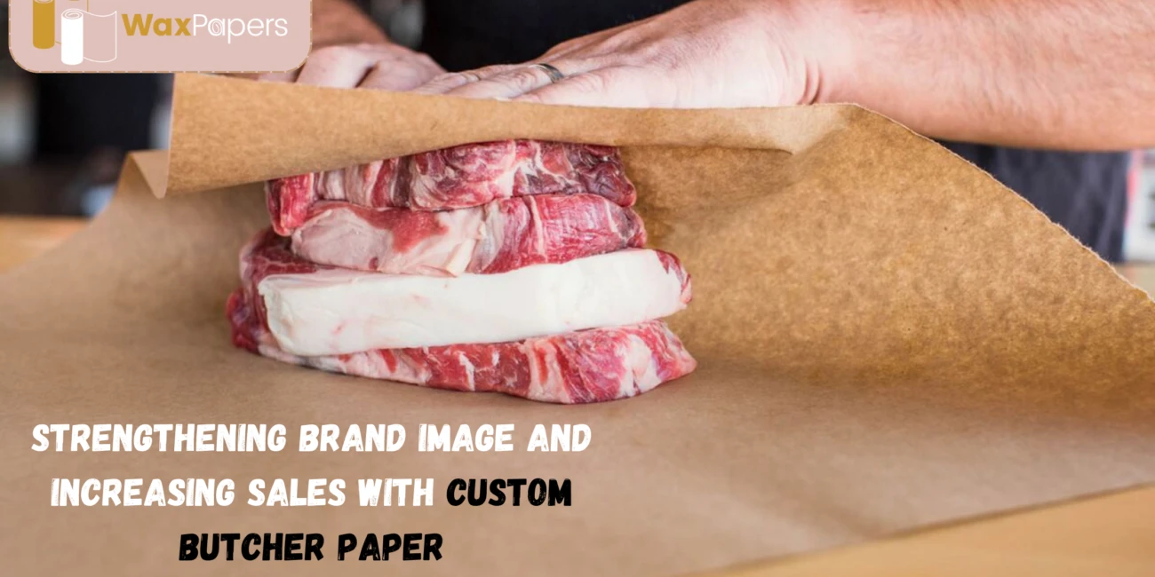 Strengthening Brand Image and Increasing Sales with Custom Butcher Paper